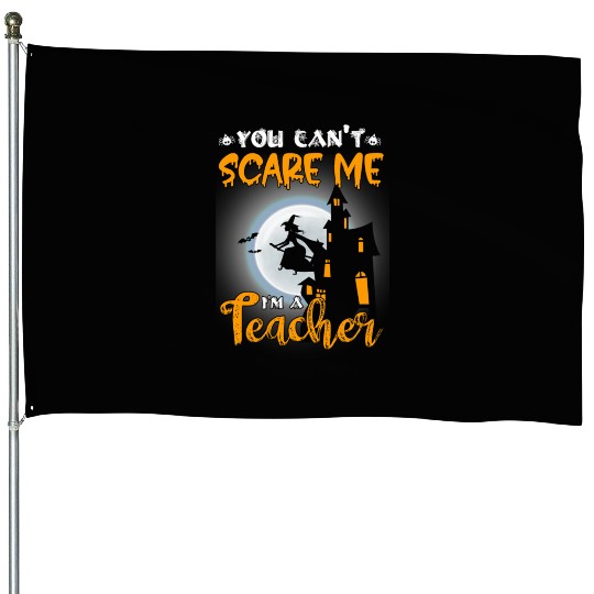 You can't scare me I'm a teacher House Flags