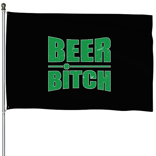 Beer Bitch St. Patrick's Day Beer Drinking Beer Dr House Flags