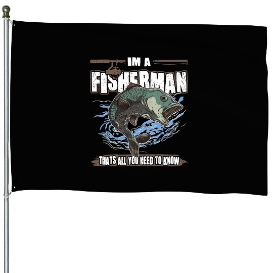 Fishing im a fisherman thats all you need to know House Flags