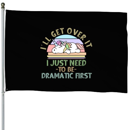 I'll Get Over It I Just Need To Be Dramatic Funny House Flags
