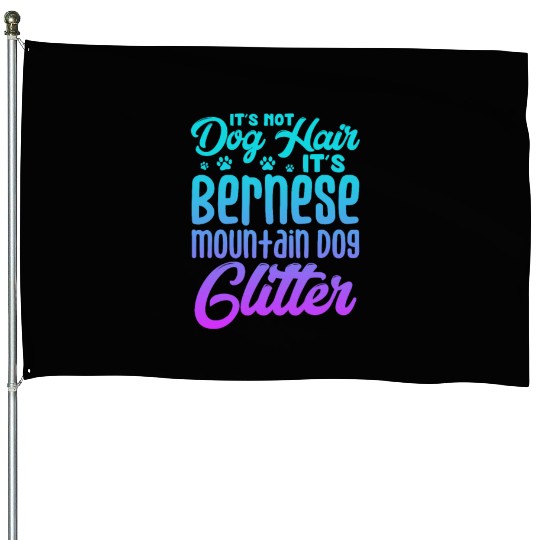 It's Not Dog Hair Its Bernese Mountain Dog Glitter House Flags