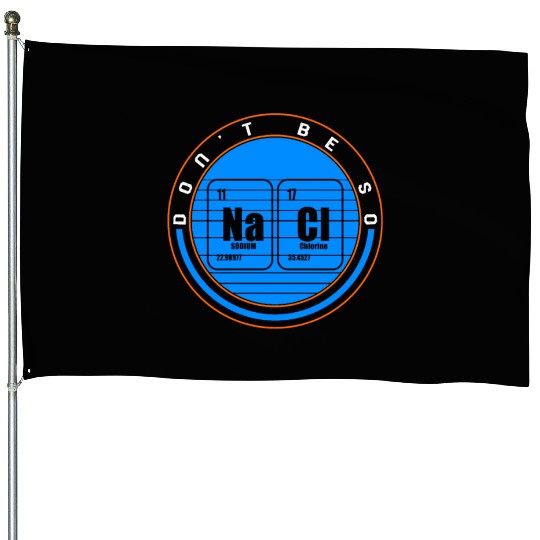 Chemical Element Na Cl House Flags, Don't Be So Salty