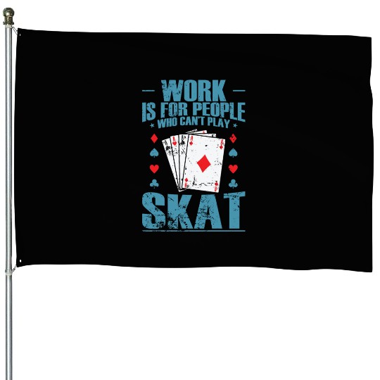 Work is for People who can't play Skat House Flags