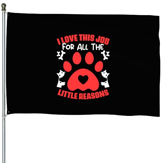 I Love My Job For All The Little Reasons Funny Pet House Flags