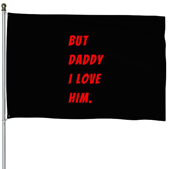 Womens The Funny Saying But Daddy I Love Him House Flags