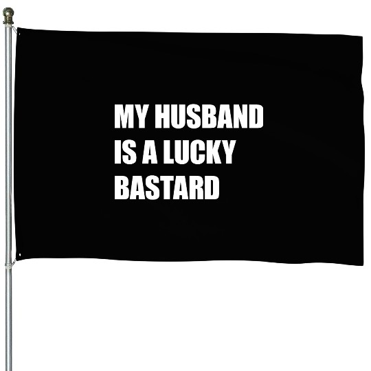 My Husband Is A Lucky Bastard House Flags