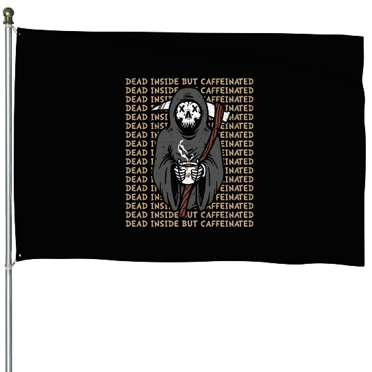 Dead inside but caffinated skull coffee reaper House Flags