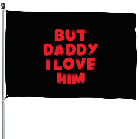 But Daddy I Love Him House Flags
