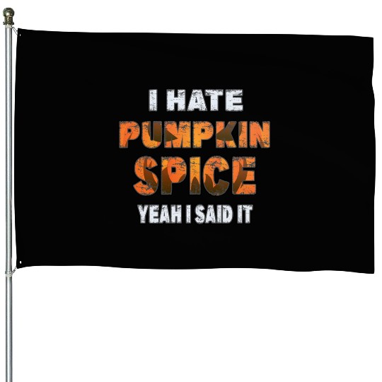 I Hate Pumpkin Spice, Yeah I Said It Funny House Flags