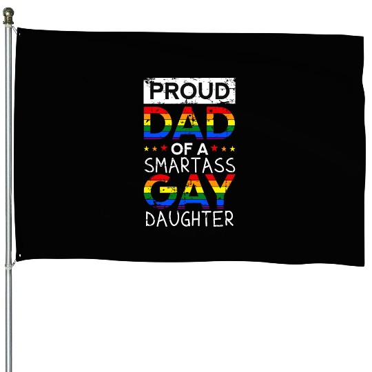 Proud Dad of a smartass gay daughter House Flags