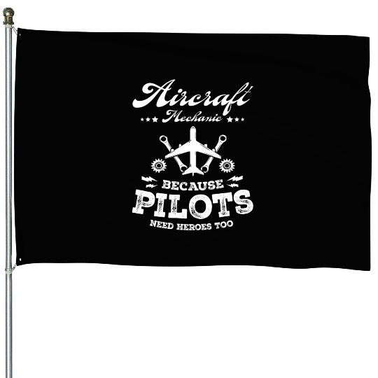 Aircraft Mechanic Because Pilots Need Heroes Too House Flags