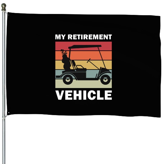 Funny My Retirement Vehicle Golf Cart - Funny Golf House Flags