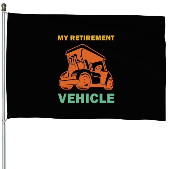 Funny My Retirement Vehicle Golf Cart - Funny Golf House Flags