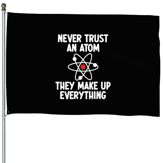 Never Trust An Atom. They Make Up Everything. House Flags