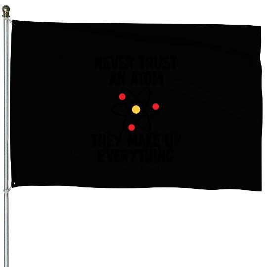 Never Trust An Atom. They Make Up Everything. House Flags