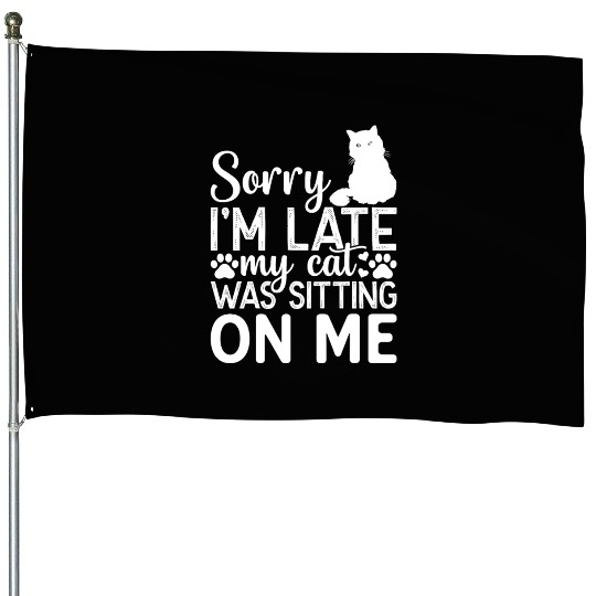 Sorry I'm Late My Cat Was Sitting On Me I Cat Love House Flags