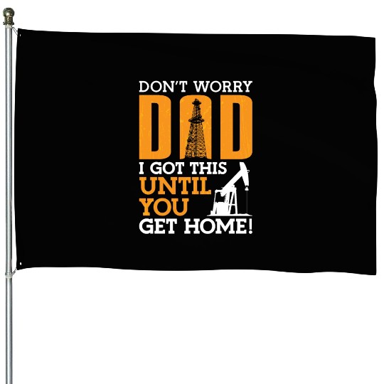 Oilfield Worker Don't Worry Dad I Got This Workers House Flags