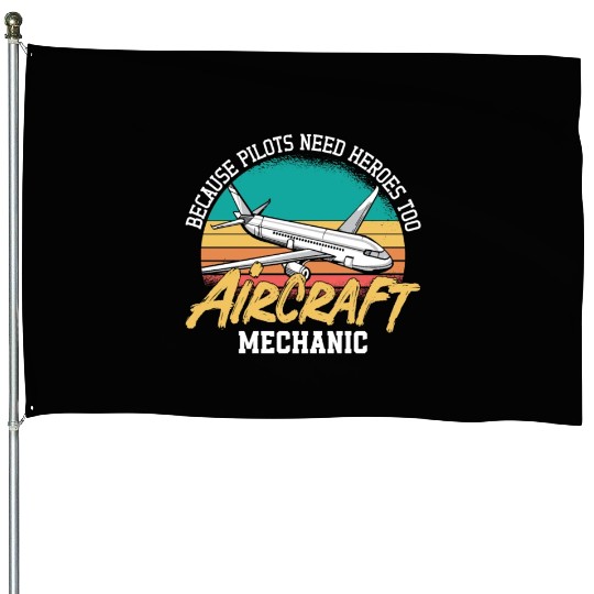 Aircraft Mechanic Because Pilots Need Heroes Too House Flags