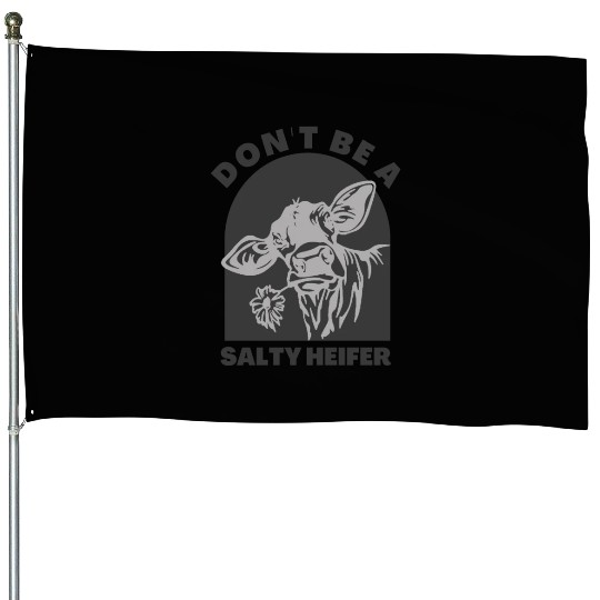 don't be a salty heifer Funny Cow House Flags