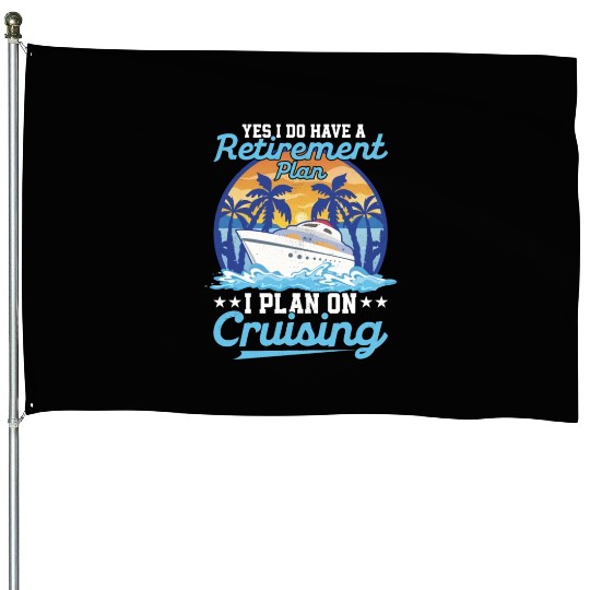 Yes I Do Have A Retirement Plan I Plan On Cruising House Flags