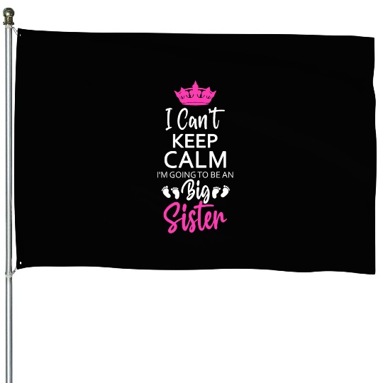 I Can't Keep Calm I'm Going To Be An A Big Sister House Flags