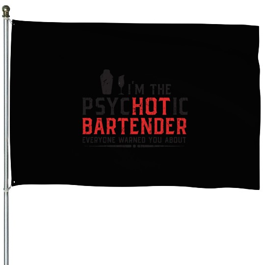 I'm the psychotic bartender everyone warned you House Flags