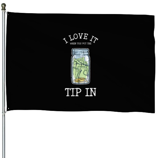 I love it when you put the tip in - bartender House Flags