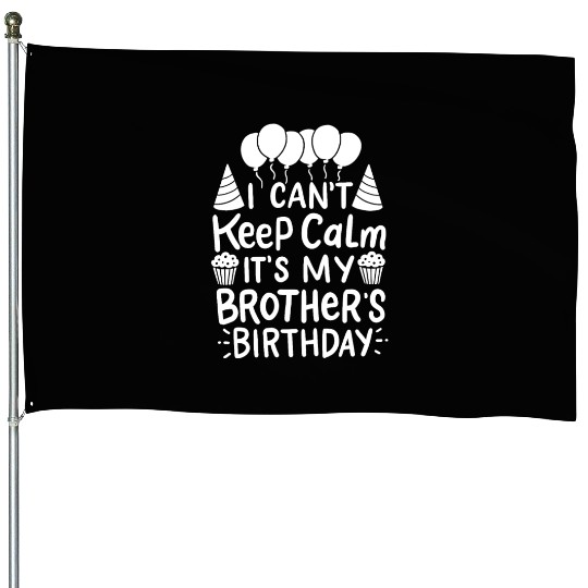 Can't Keep Calm It's My Brother's Birthday Gift House Flags