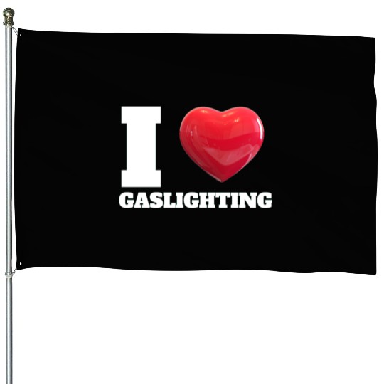 Ilove gaslighting House Flags