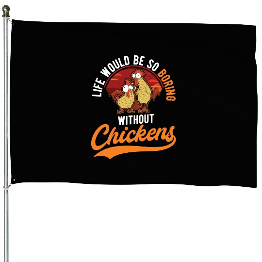 Life Would Be So Boring Without Chickens House Flags