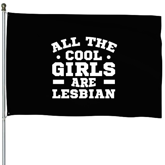 LGBT Gay Pride Lesbian All The Cool Girls are House Flags