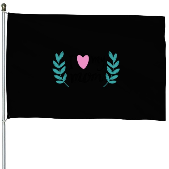 i love my mom House Flags