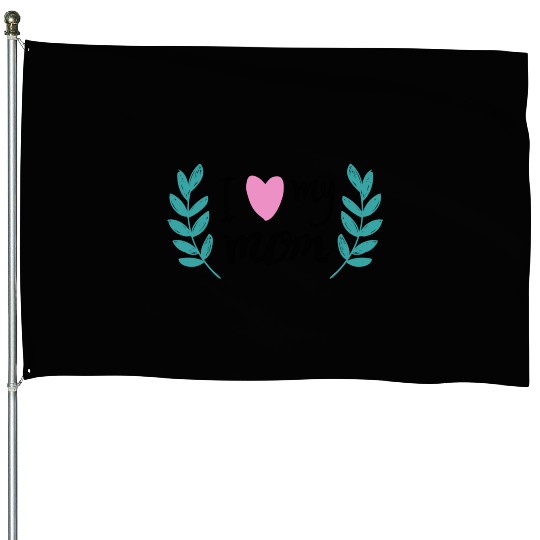 i love my mom House Flags