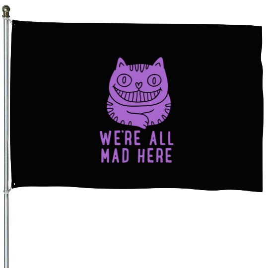 We re All Mad Here House Flags