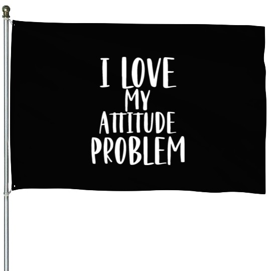 I Love My Attitude Problem House Flags