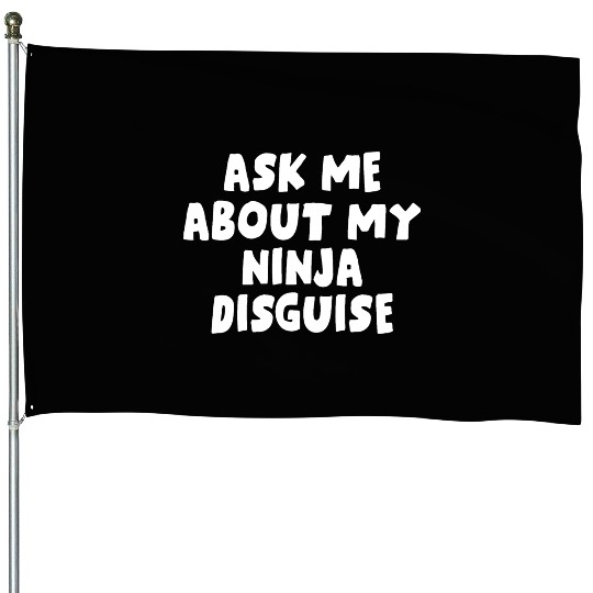 Ask Me About My Ninja Disguise House Flags