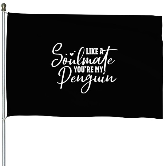 Like A Soulmate You're My Penguin House Flags