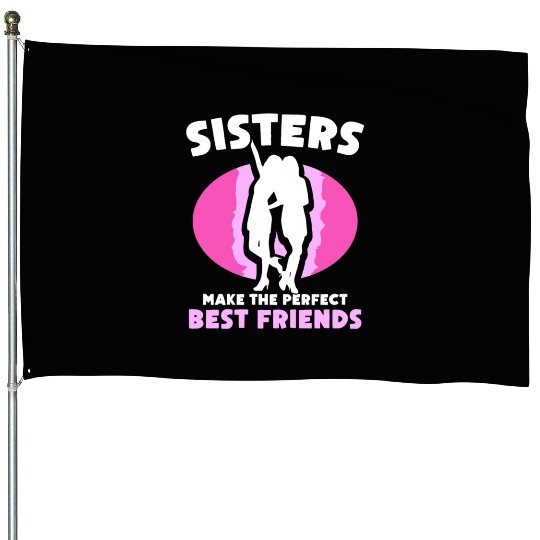 Sisters Make The Perfect Best Friends Team Sister House Flags