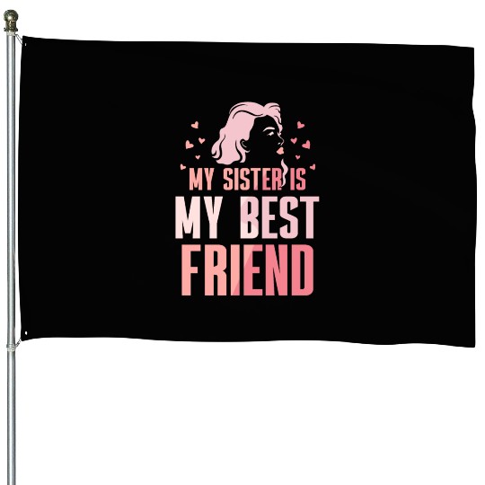My Sister Is My Best Friend Sisters Friendship House Flags