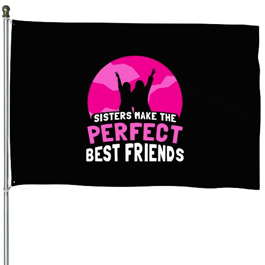 Sisters Make The Perfect Best Friends Team Sister House Flags