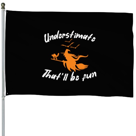 Underestimate that will be fun witch halloween House Flags