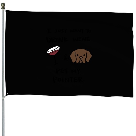 Just Want To Drink Wine German Shorthaired Pointer House Flags