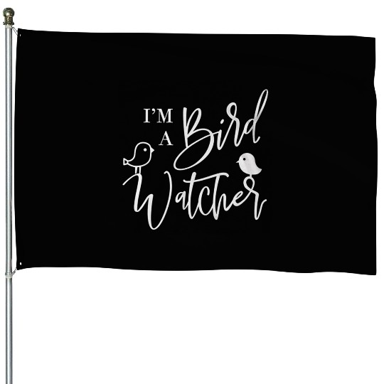 I m a bird watcher House Flags