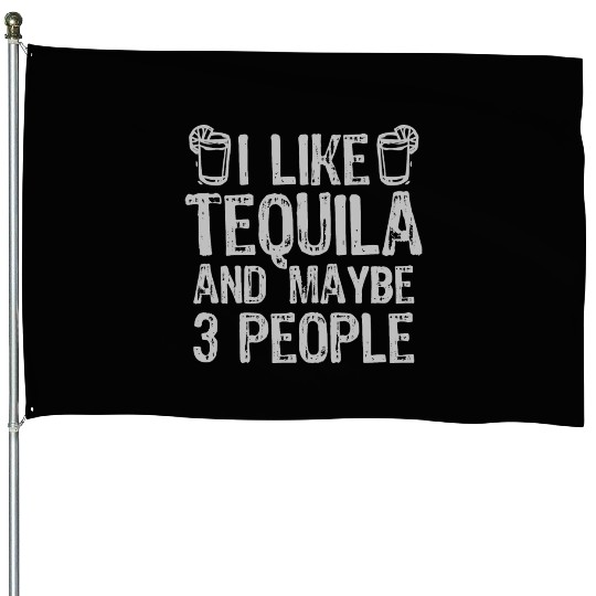 I Like Tequila And Maybe 3 People Liqour Gift House Flags