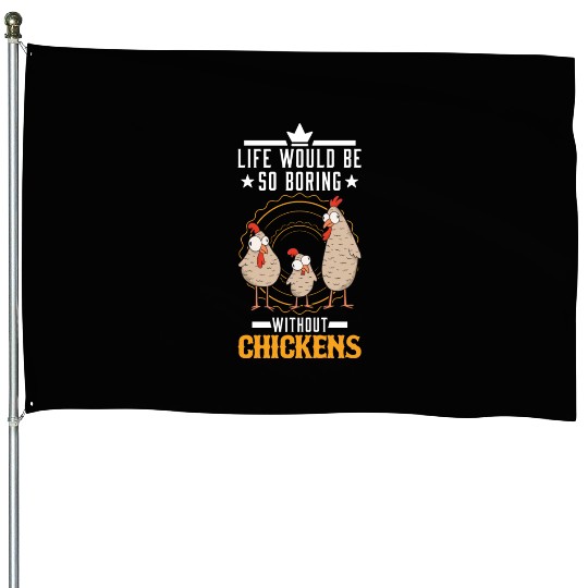 Life Would Be So Boring Without Chickens Chicken House Flags