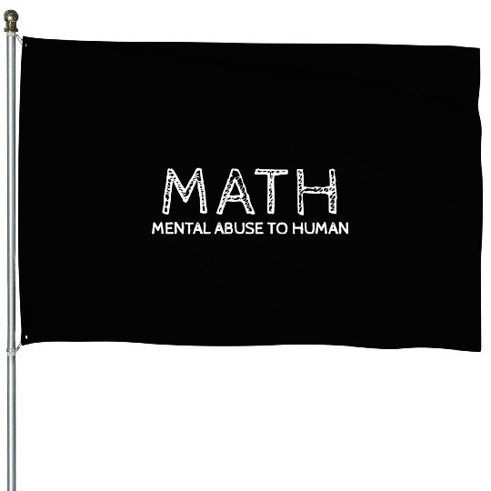 math mental abuse to human House Flags