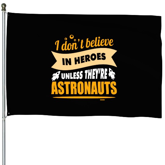 I believe in heroes when they are astronauts House Flags