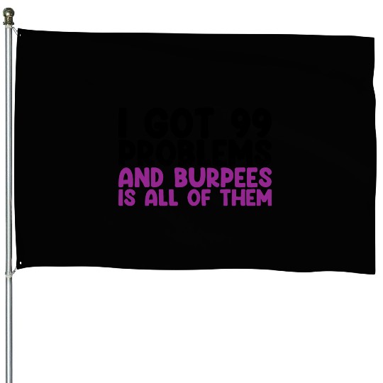 I Got 99 Problems And Burpees Is All Of Them House Flags