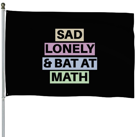 Sad Lonely And Bad At Math, Funny styles, House Flags