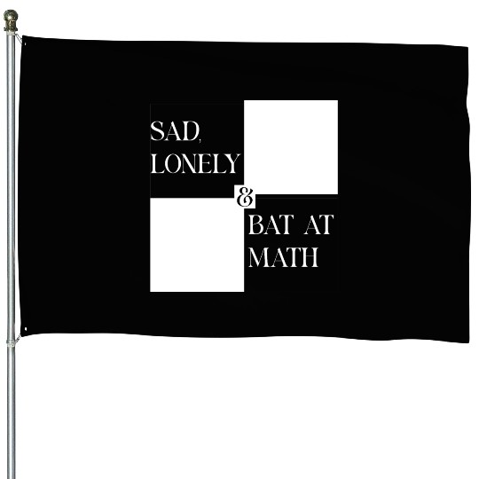 Sad Lonely And Bad At Math, Funny styles, House Flags